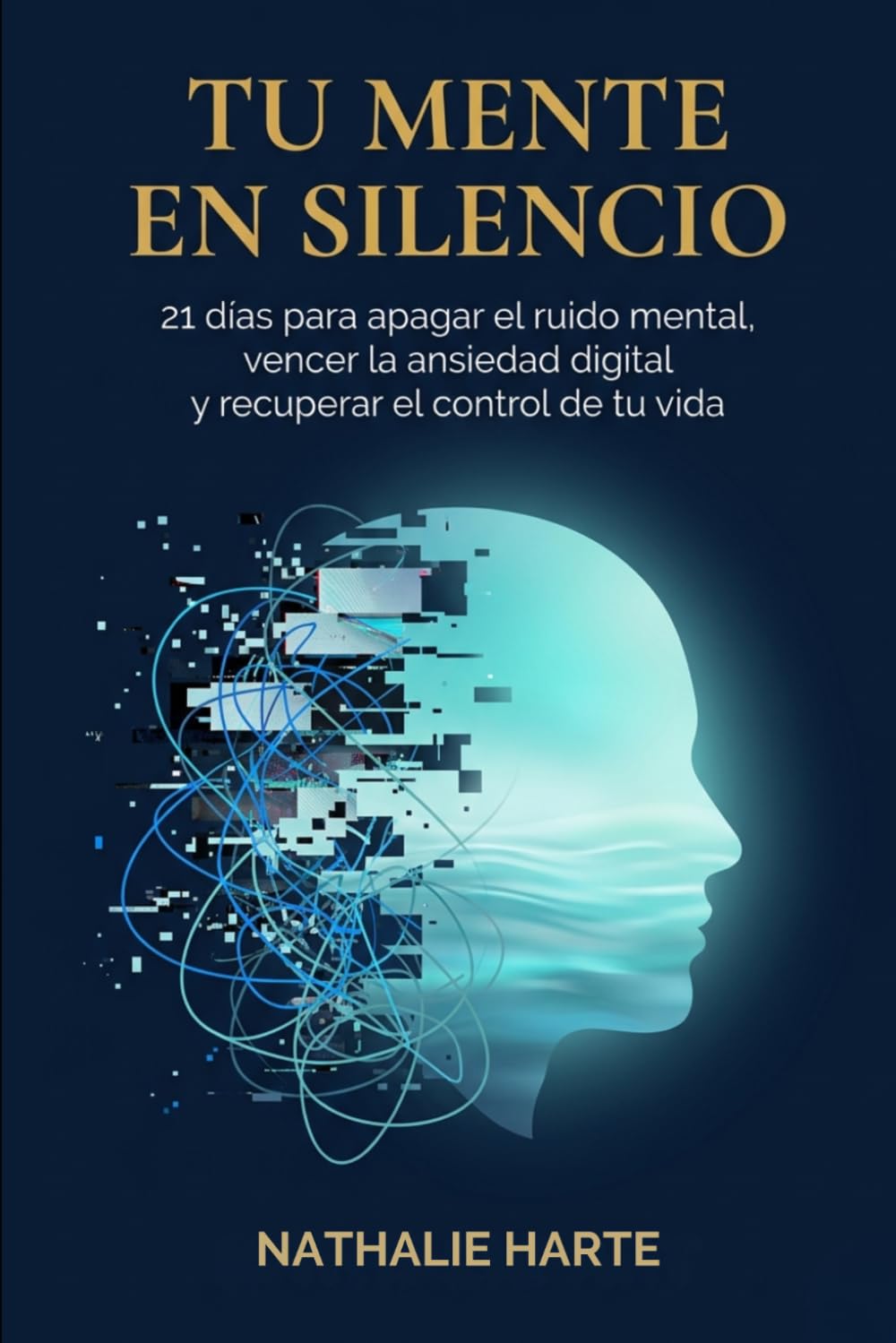 Tu Mente en Silencio: 21 Días para Apagar el Ruido Mental, Vencer la Ansiedad Digital y Recuperar el Control de Tu Vida
