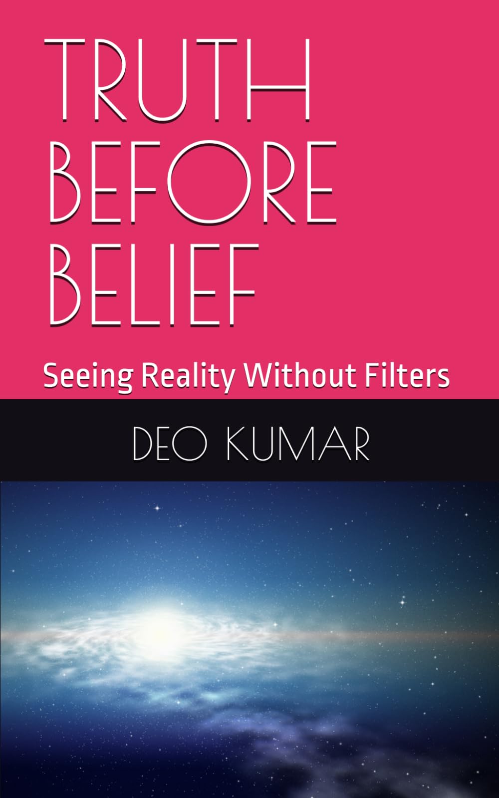 TRUTH BEFORE BELIEF: Seeing Reality Without Filters (THE INDIA RISING: TRUTH, SPACE, AND SELF-RELIANCE SERIES)