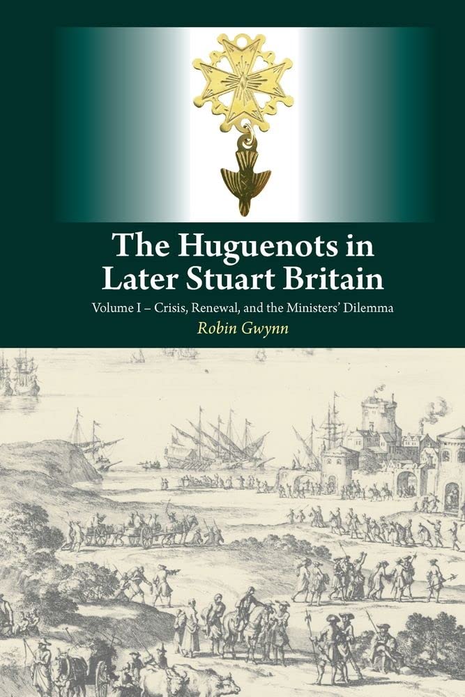 Buy The Huguenots in Later Stuart Britain: Crisis, Renewal, and the Ministers' Dilemma (1) — BookShops.in