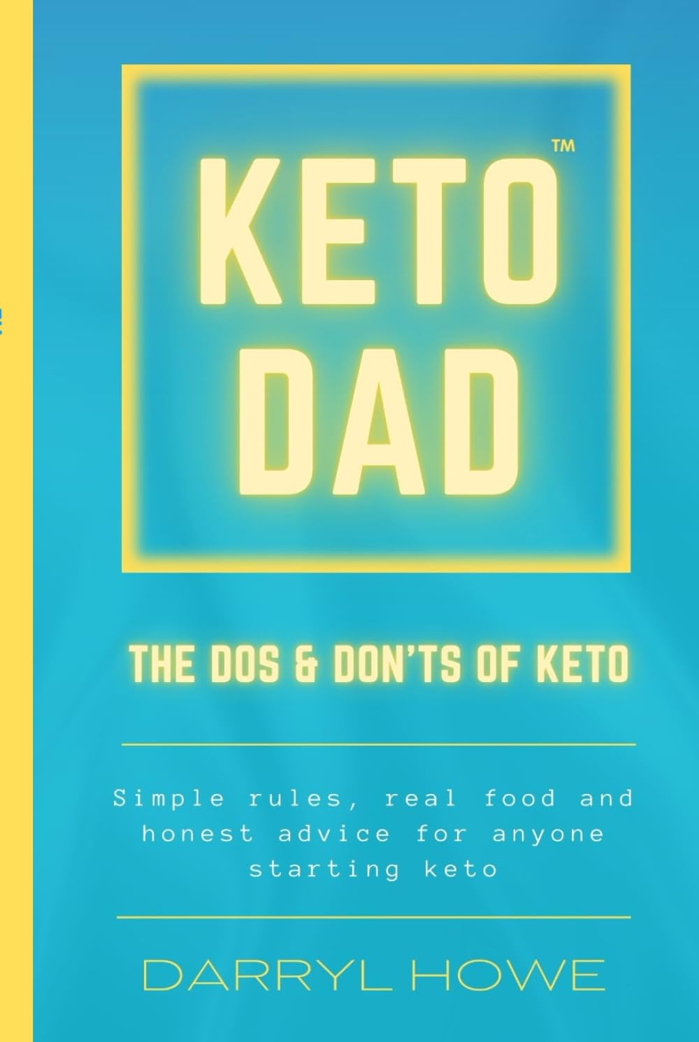 Keto Dad. The Do's and Don'ts Of Keto: A Straightforward Guide to What Works, What Doesn’t, and How to Stay on Track with Keto