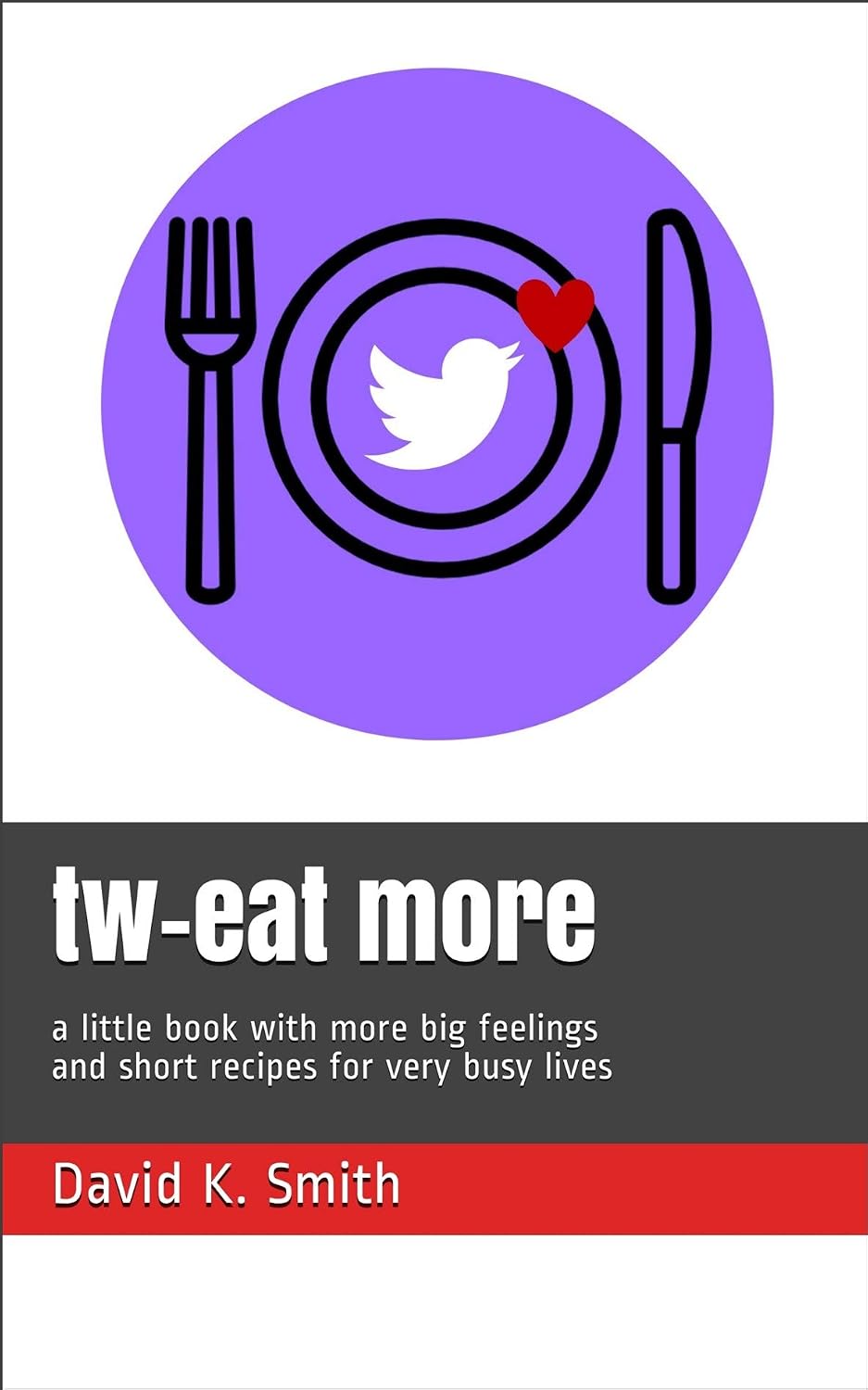 tw-eat more: a little book with more big feelings and short recipes for very busy lives