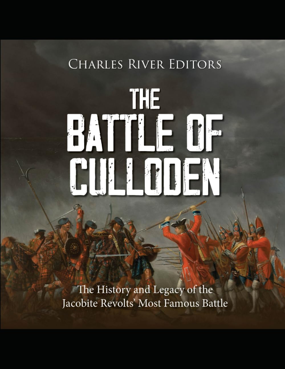 The Battle of Culloden: The History and Legacy of the Jacobite Revolts’ Most Famous Battle