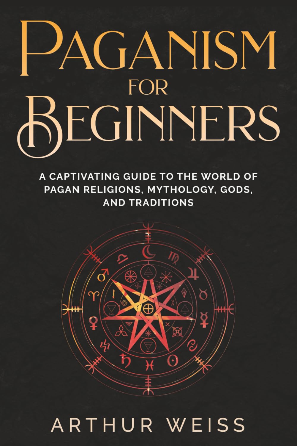 Paganism for Beginners: A Captivating Guide to the World of Pagan Religions, Mythology, Gods, and Traditions (History & Mythology Collection)