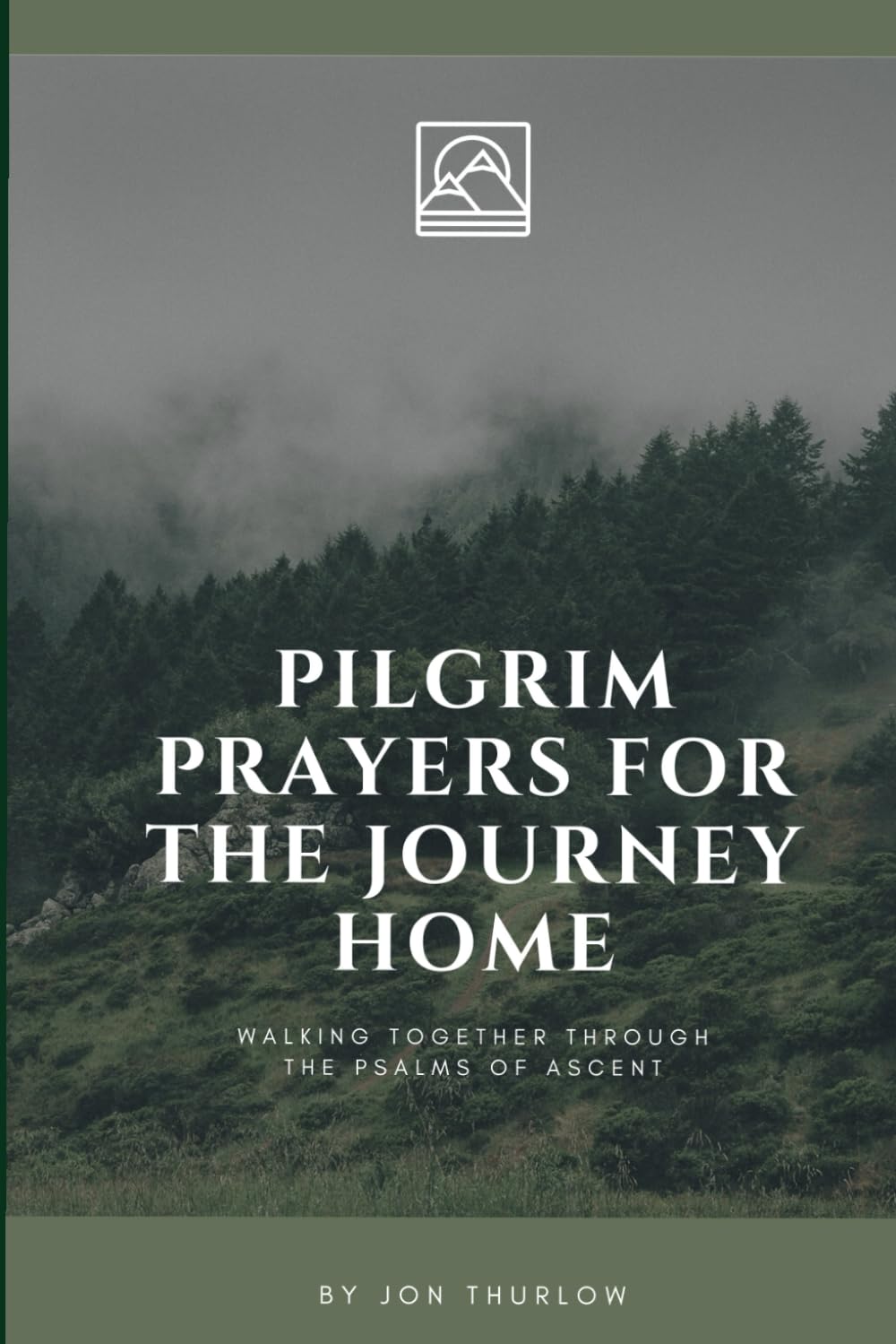 Pilgrim Prayers for the Journey Home: Walking together through the Psalms of Ascent