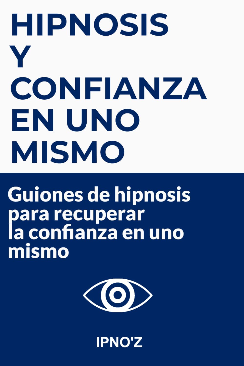 Hipnosis y Confianza en Uno Mismo: Guiones de hipnosis para recuperar la confianza en uno mismo (Los guiones de hipnosis terapéutica)
