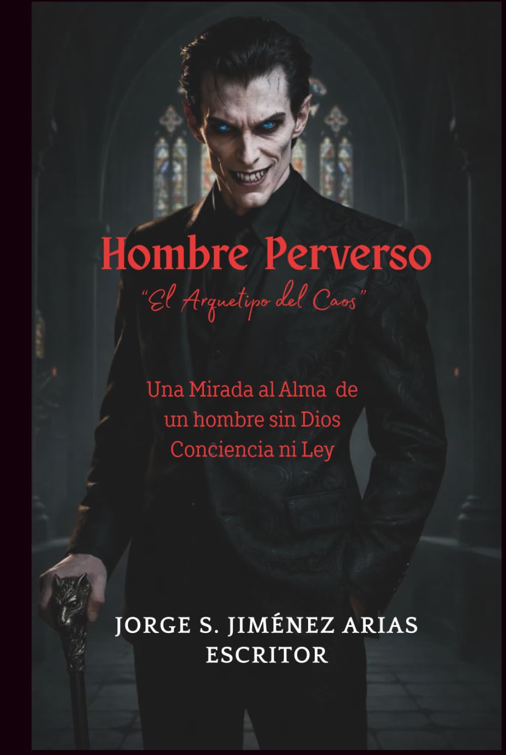EL HOMBRE PERVERSO El Arquetipo del Caos: “Una Mirada a un Hombre sin Dios, Valores ni Conciencia”