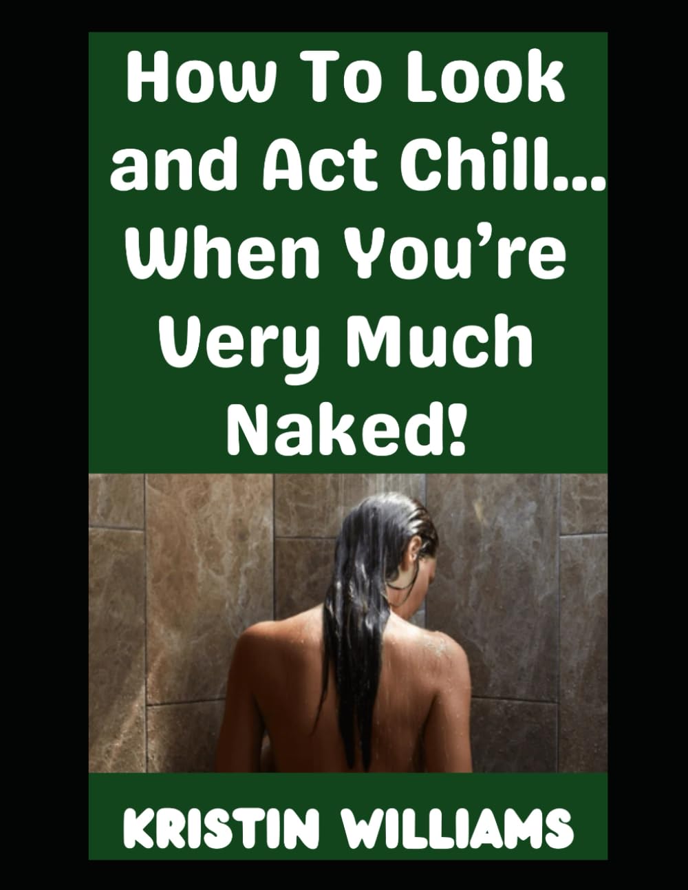 How To Look and Act Chill…: …When You’re Very Much Naked! (The Nude Living Chronicles)