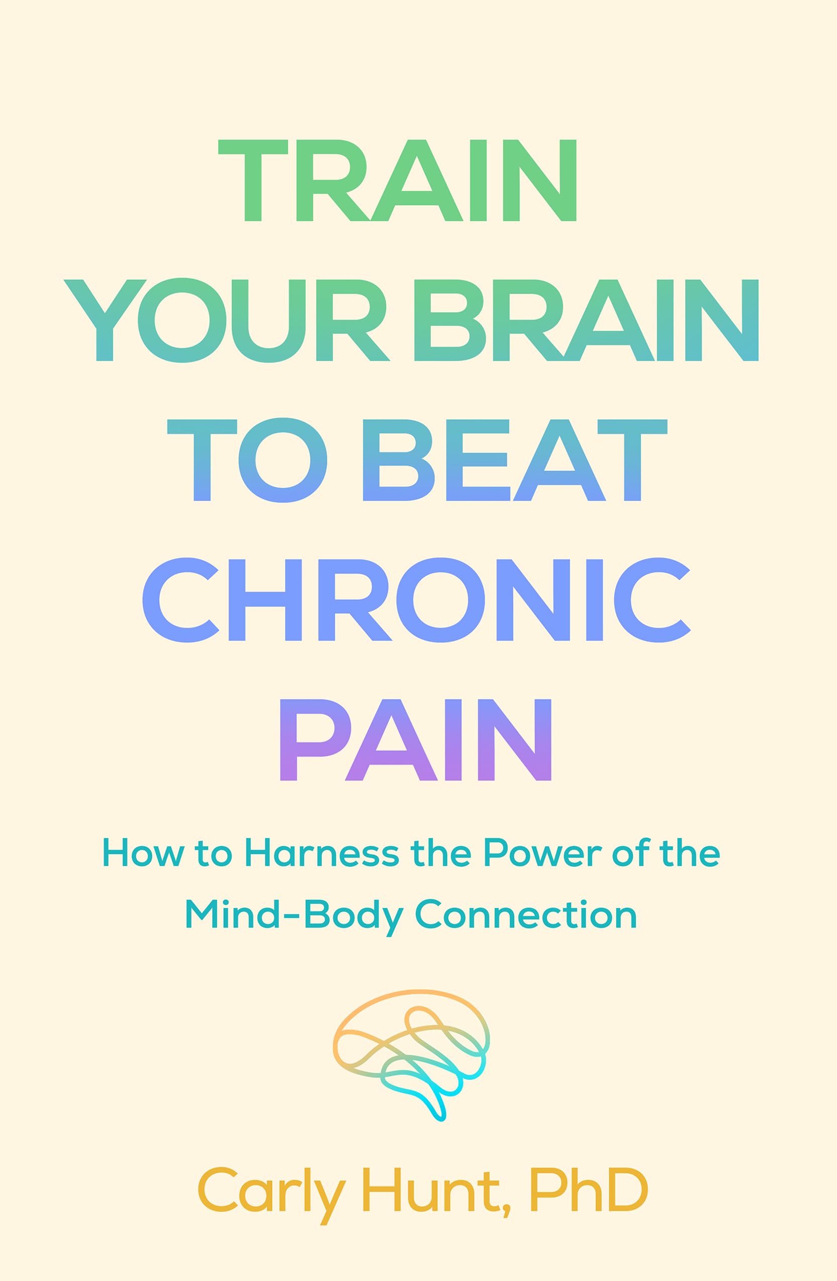 Train Your Brain to Beat Chronic Pain by Carly Hunt (Paperback Book)
