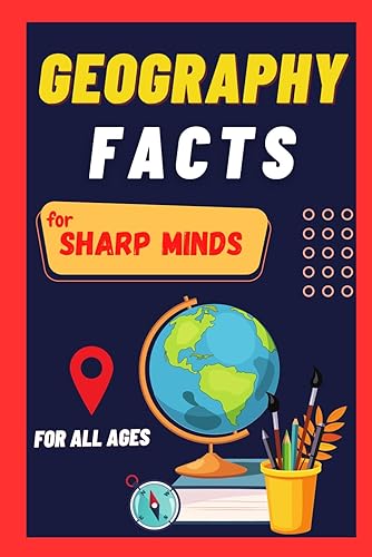 Geography Facts For Sharp Minds: Random But Mind-Blowing Facts About Countries, Cities, Mountains, Deserts, Forests | A Book For All Ages