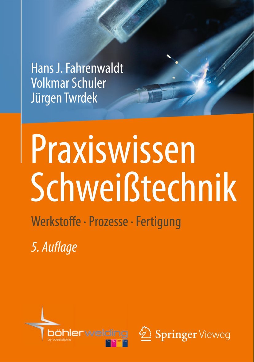 Praxiswissen Schweißtechnik: Werkstoffe, Prozesse, Fertigung