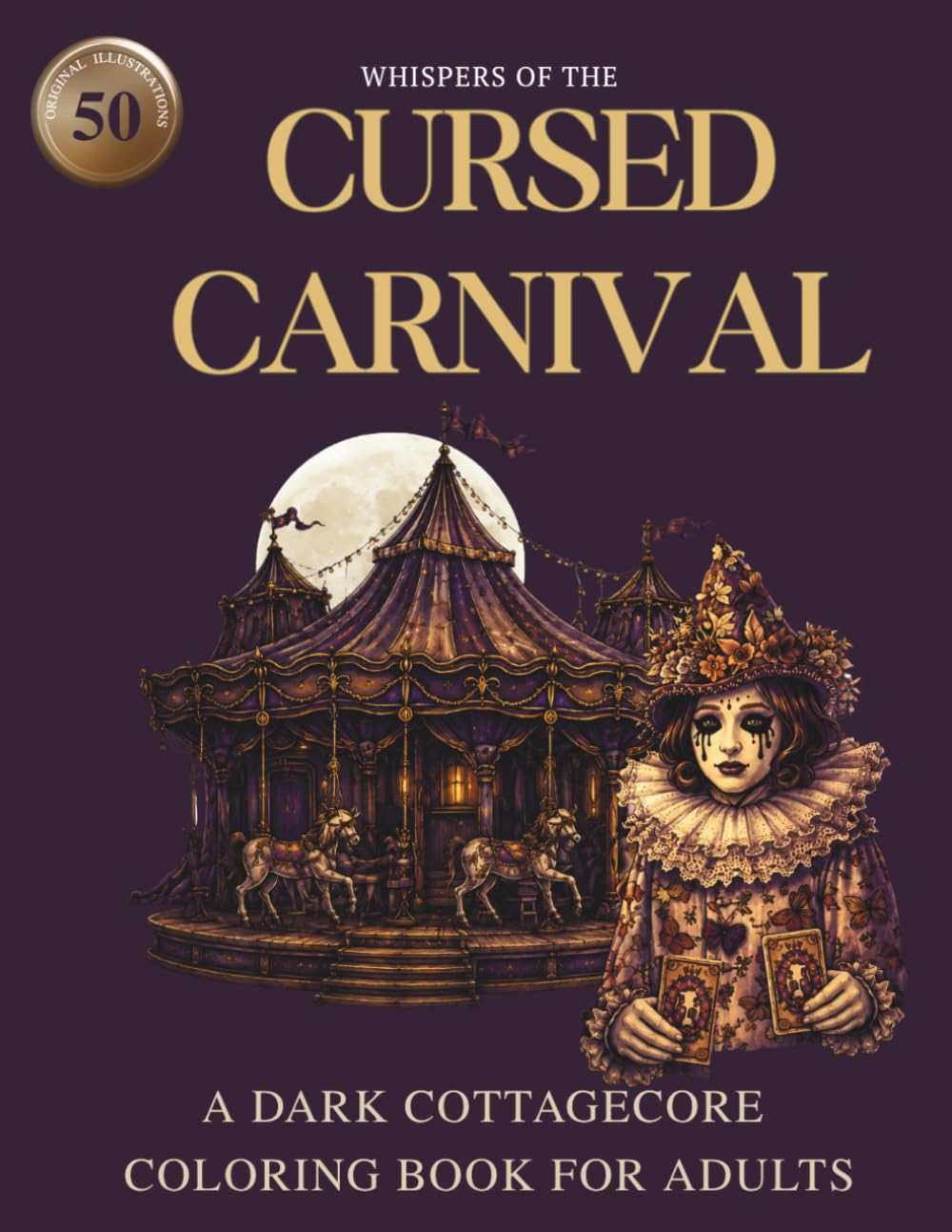 Whispers of the Cursed Carnival: A Dark Cottagecore & Whimsigoth Coloring Book of Haunted Carnivals, Melancholy Clowns, Tarot Magic and Gothic Circus Dreams