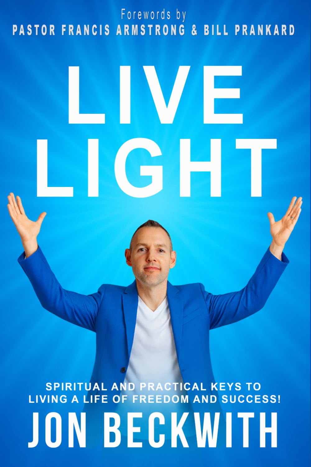 Live Light: Spiritual and Practical Keys to Living a Life of Freedom and Success!