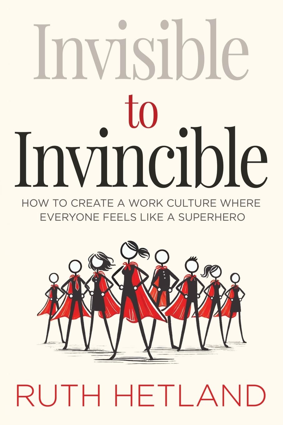 Invisible to Invincible: How to Create a Work Culture Where Everyone Feels Like a Superhero