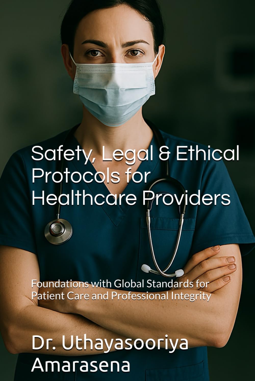 Safety, Legal & Ethical Protocols for Healthcare Providers: Foundations with Global Standards for Patient Care and Professional Integrity