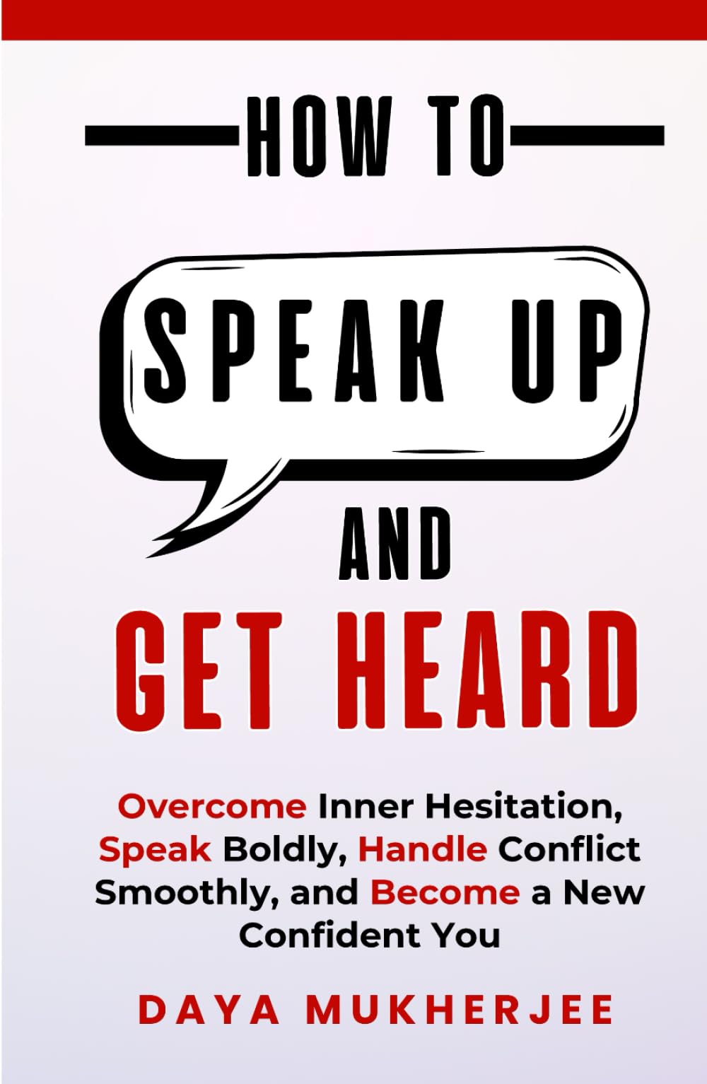 How to Speak Up and Get Heard: Overcome Inner Hesitation, Speak Boldly, Handle Conflict Smoothly and Become a New Confident You (Speak Up Mastery Series)