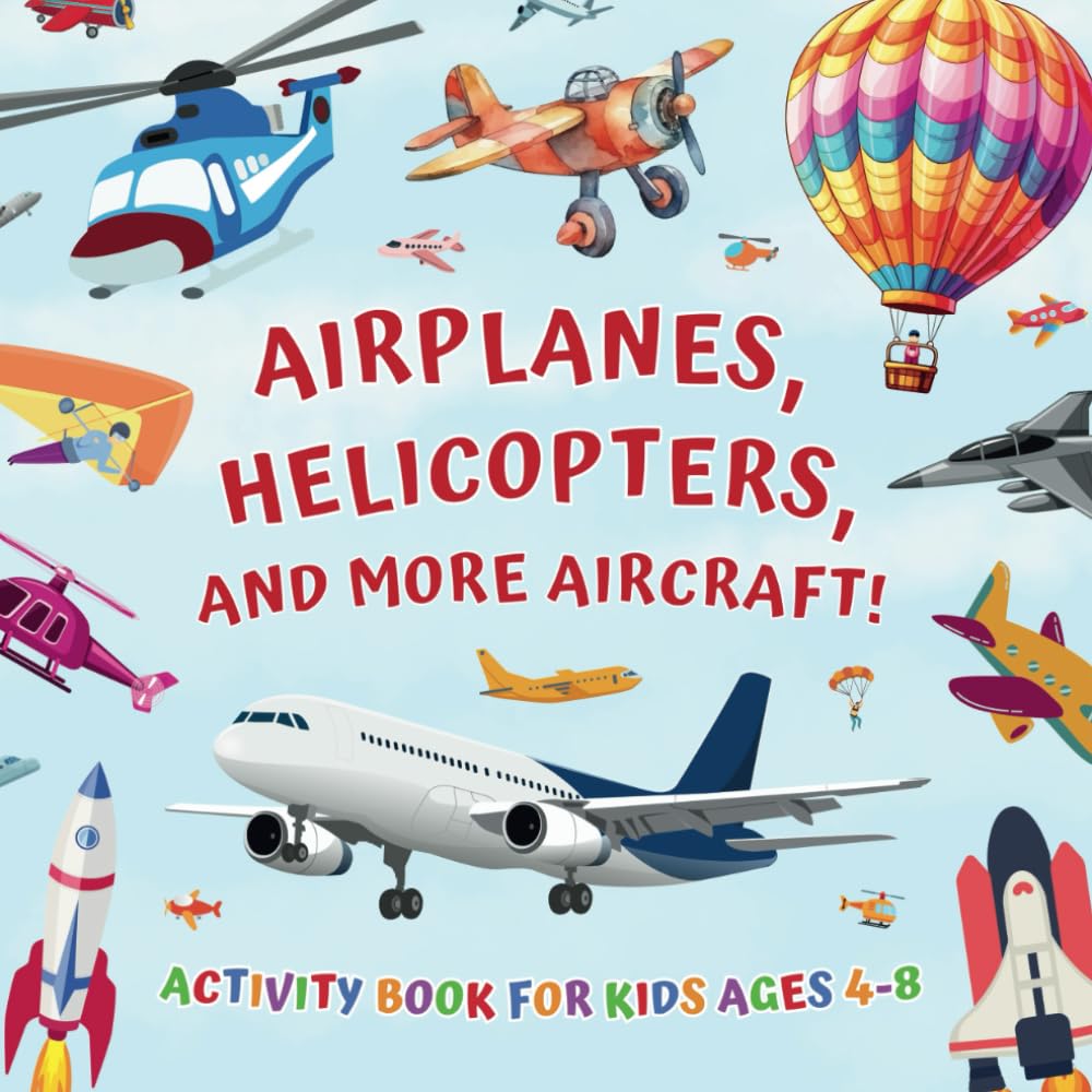 Airplanes, Helicopters, and More Aircraft! Activity Book for Kids Ages 4-8: Children Learn About Flying Vehicles by Solving Puzzles with I Spy, Counting, Coloring, Drawing, and Matching Activities