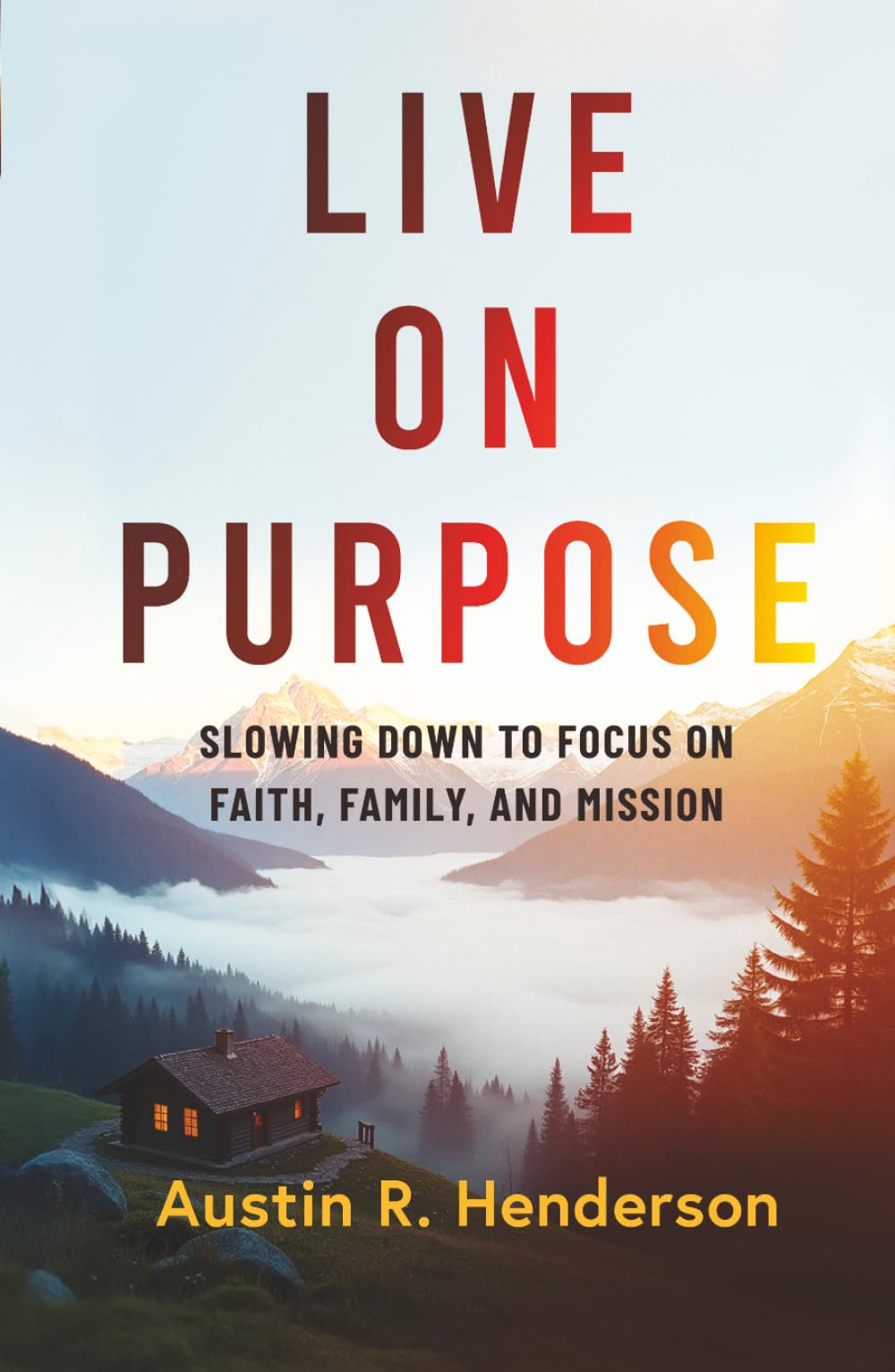 Live on Purpose: Slowing Down to Focus on Faith, Family, and Mission