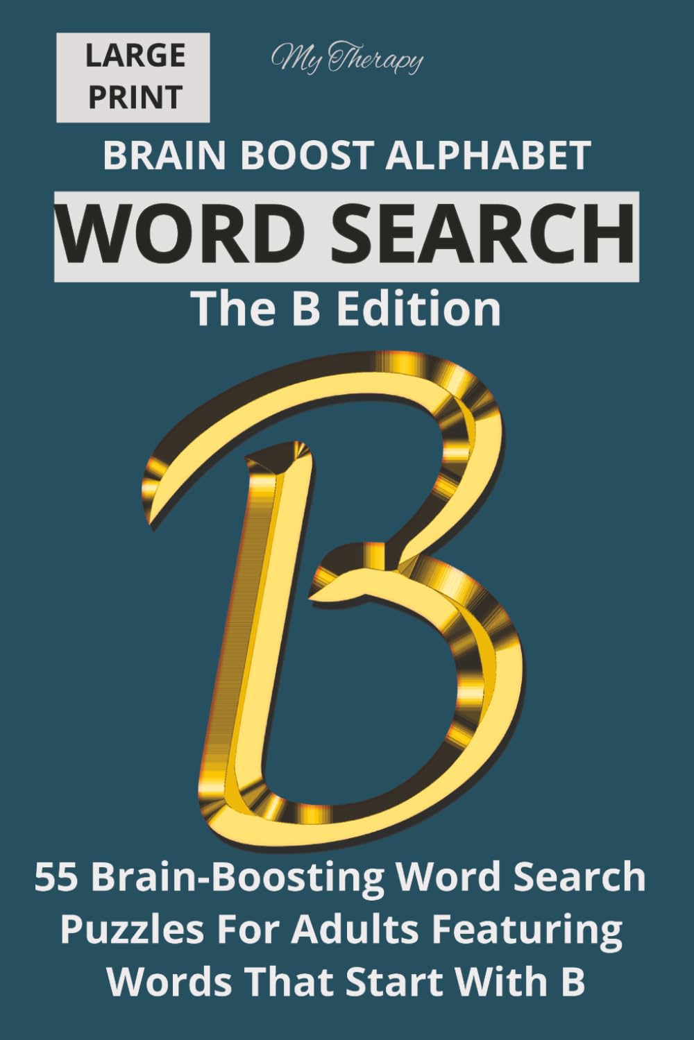 My Therapy Brain Boost Alphabet Word Search: The B Edition: Large Print Word Search Puzzles for Adults, Seniors and Teens (Letter B Edition)