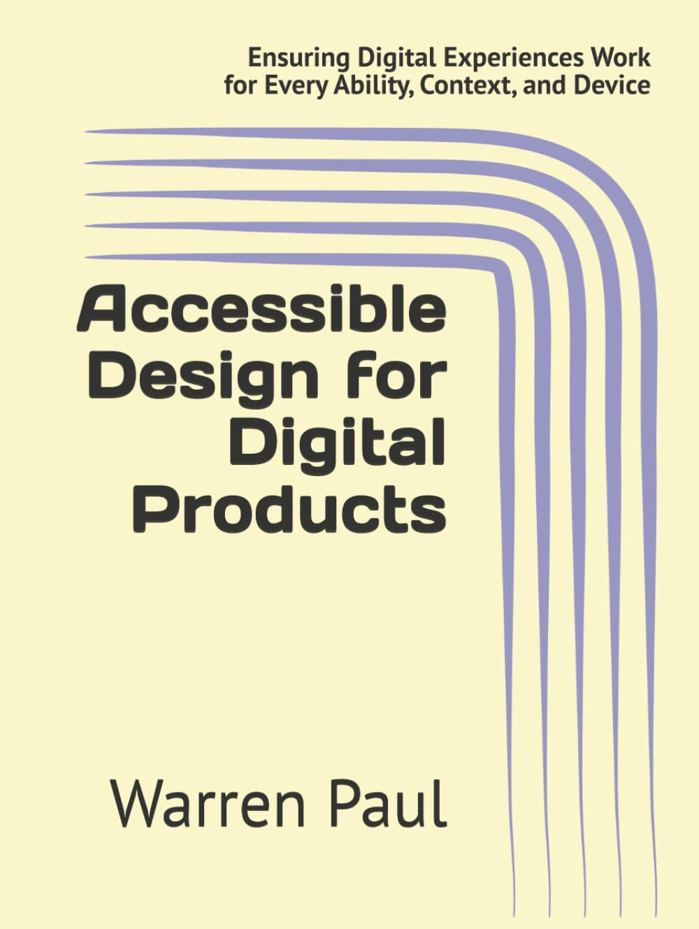 Accessible Design for Digital Products: Ensuring Digital Experiences Work for Every Ability, Context, and Device