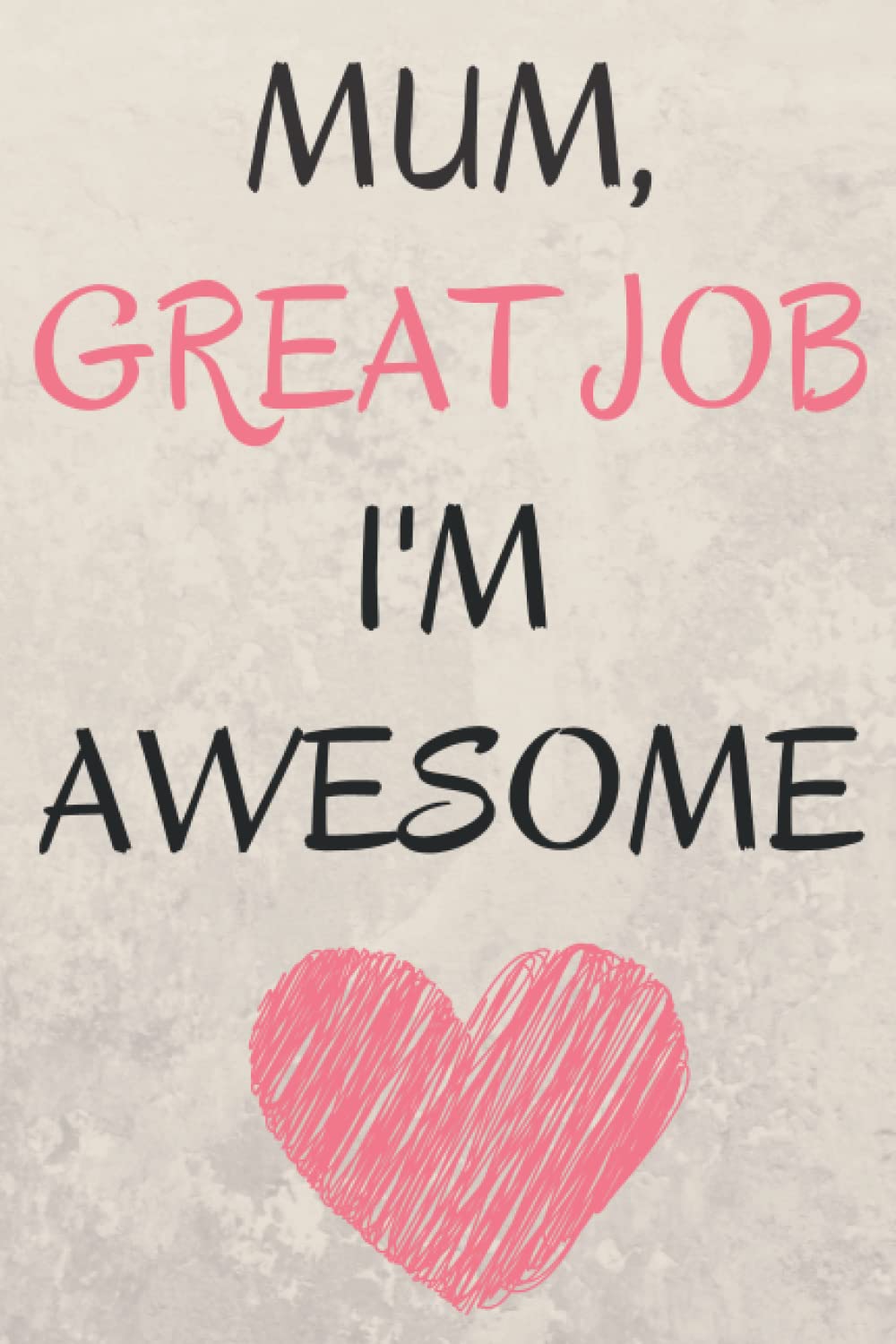 MUM, GREAT JOB I'M AWESOME: Happy Mother's Day to My Favorite MILF/ Personalized and Unique Mother's Day Gift for Wife/ Funny Mother's Day Card Alternative/Notebook,