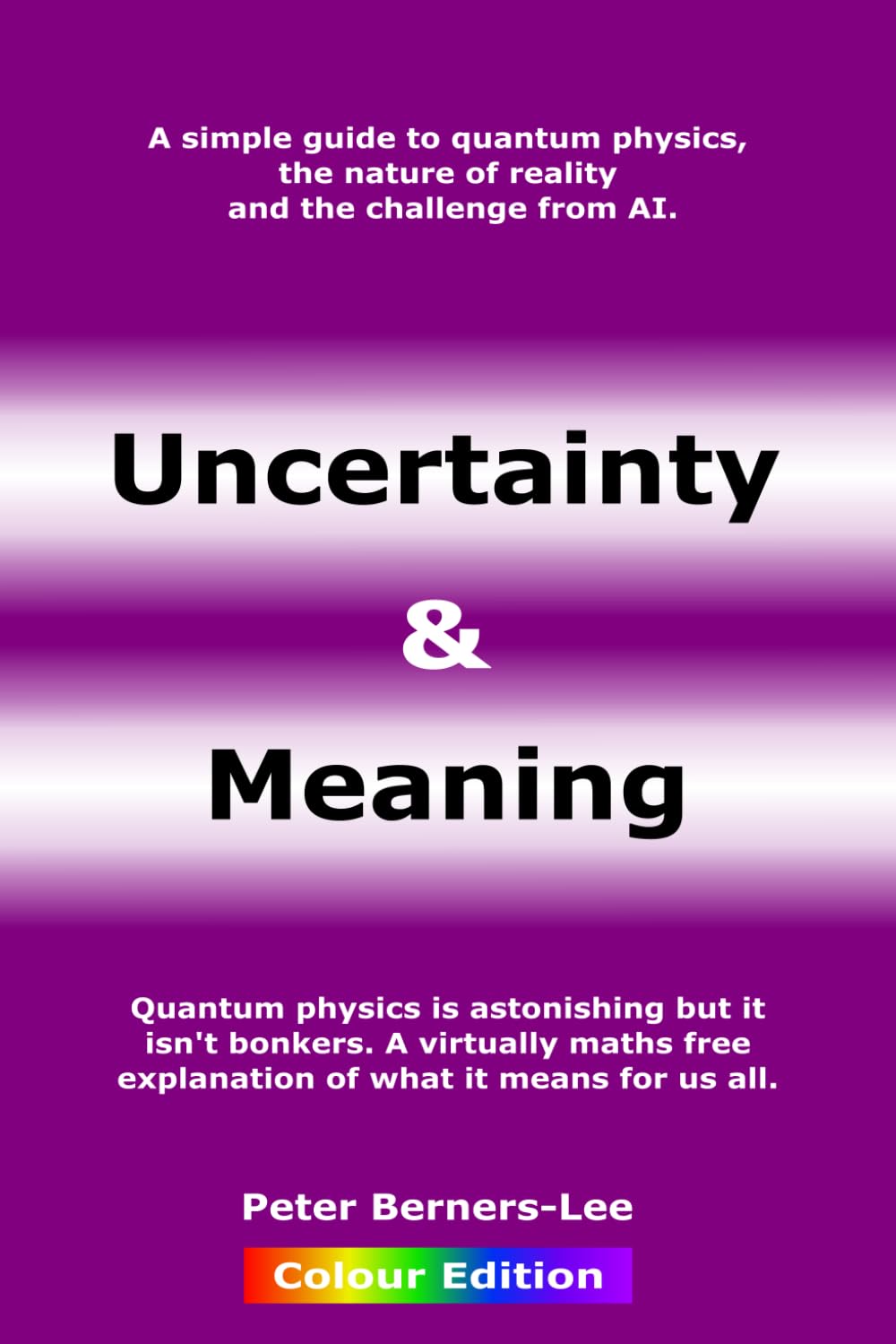 Uncertainty and Meaning: A simple understanding of quantum physics and what it means.