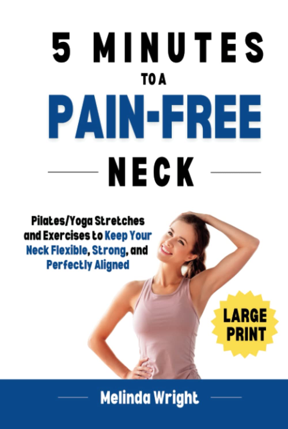 5 Minutes to a Pain-Free Neck: Pilates/Yoga Stretches and Exercises to Increase Flexibility and Stability in your Neck (Pain-Free in Minutes)