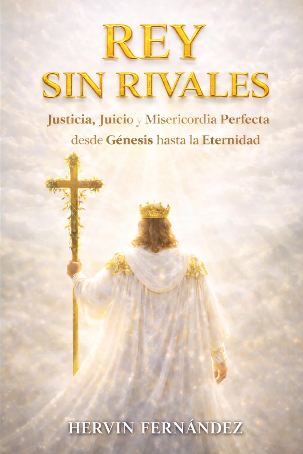 REY SIN RIVALES: El juicio, la justicia y la perfecta misericordia del Dios soberano Desde el Génesis hasta la eternidad