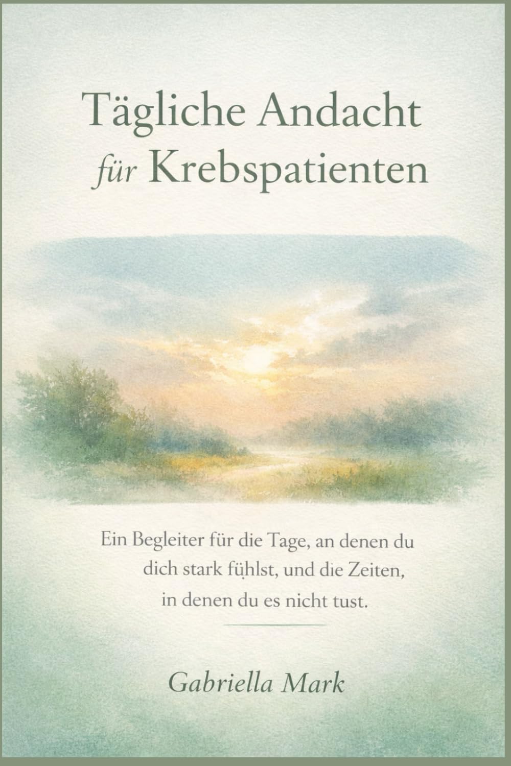 Tägliche Andacht für Krebspatienten: Ein Begleiter für die Tage, an denen du dich stark fühlst, und die Zeiten, in denen du es nicht tust