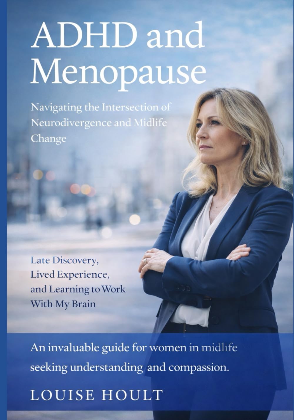 ADHD and Menopause: Navigating the Intersection of Neurodivergence and Midlife Change: Late Discovery, Lived Experience, and Learning to Work With My Brain