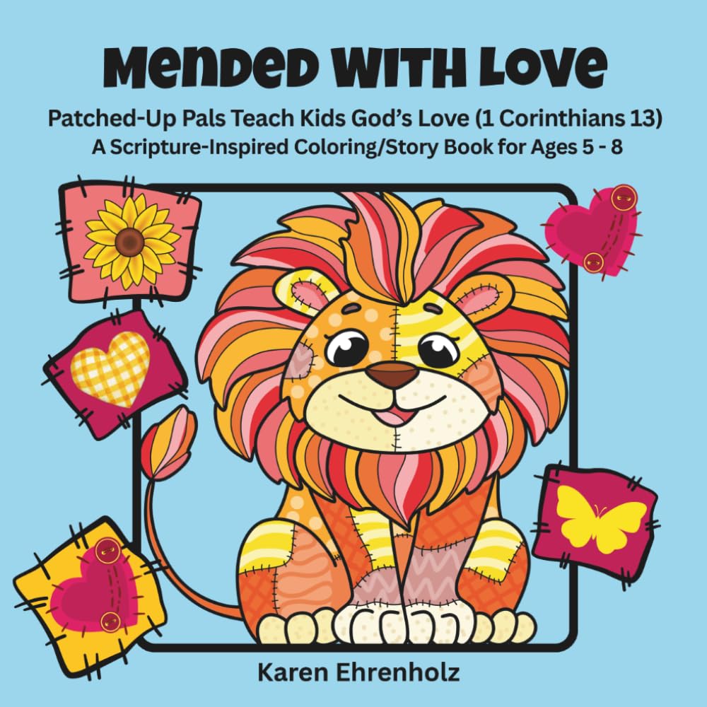 Mended With Love: Patched-Up Pals Teach Kids God’s Love (1 Corinthians 13) A Scripture-Inspired Coloring/Story Book for Ages 5-8