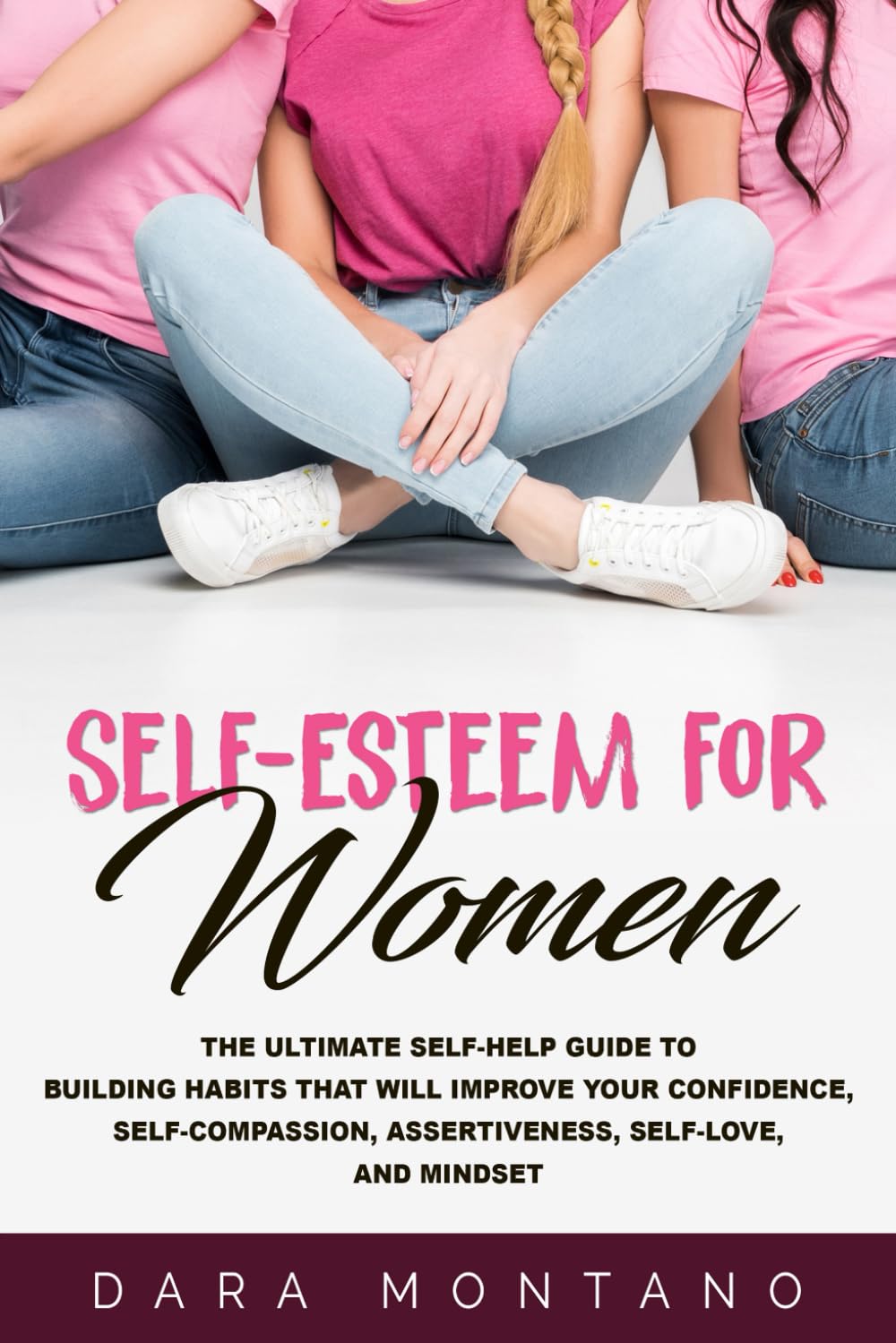 Self-Esteem for Women: The Ultimate Self-Help Guide to Build Habits that Will Improve Your Confidence, Self-Compassion, Assertiveness, Self-Love, and Mindset (Self-Confidence for Women)