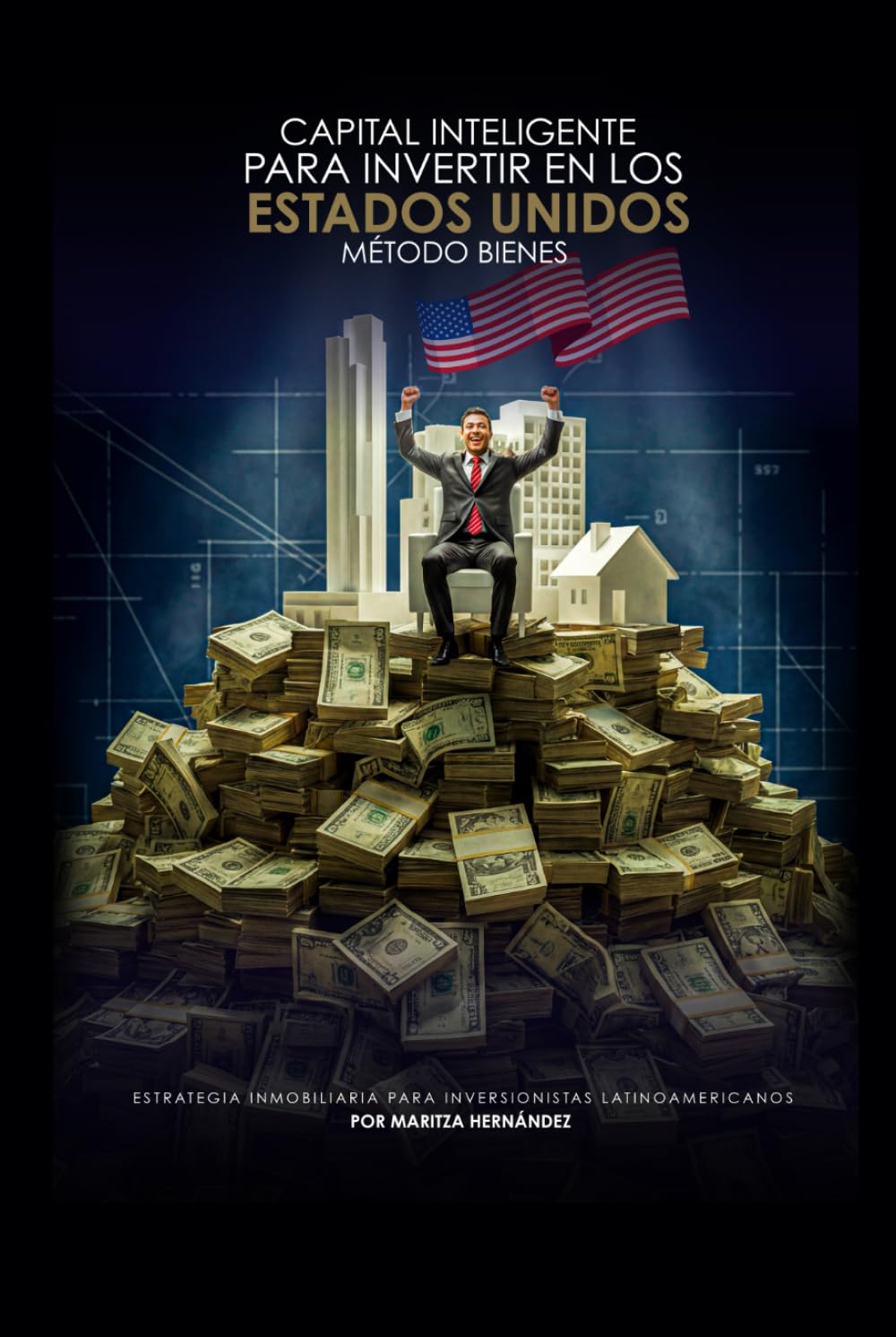 CAPITAL INTELIGENTE PARA INVERTIR EN LOS ESTADOS UNIDOS METODO BIENES: ESTRATEGIA INMOBILIARIA PARA INVERSIONISTAS LATINOAMERICANOS
