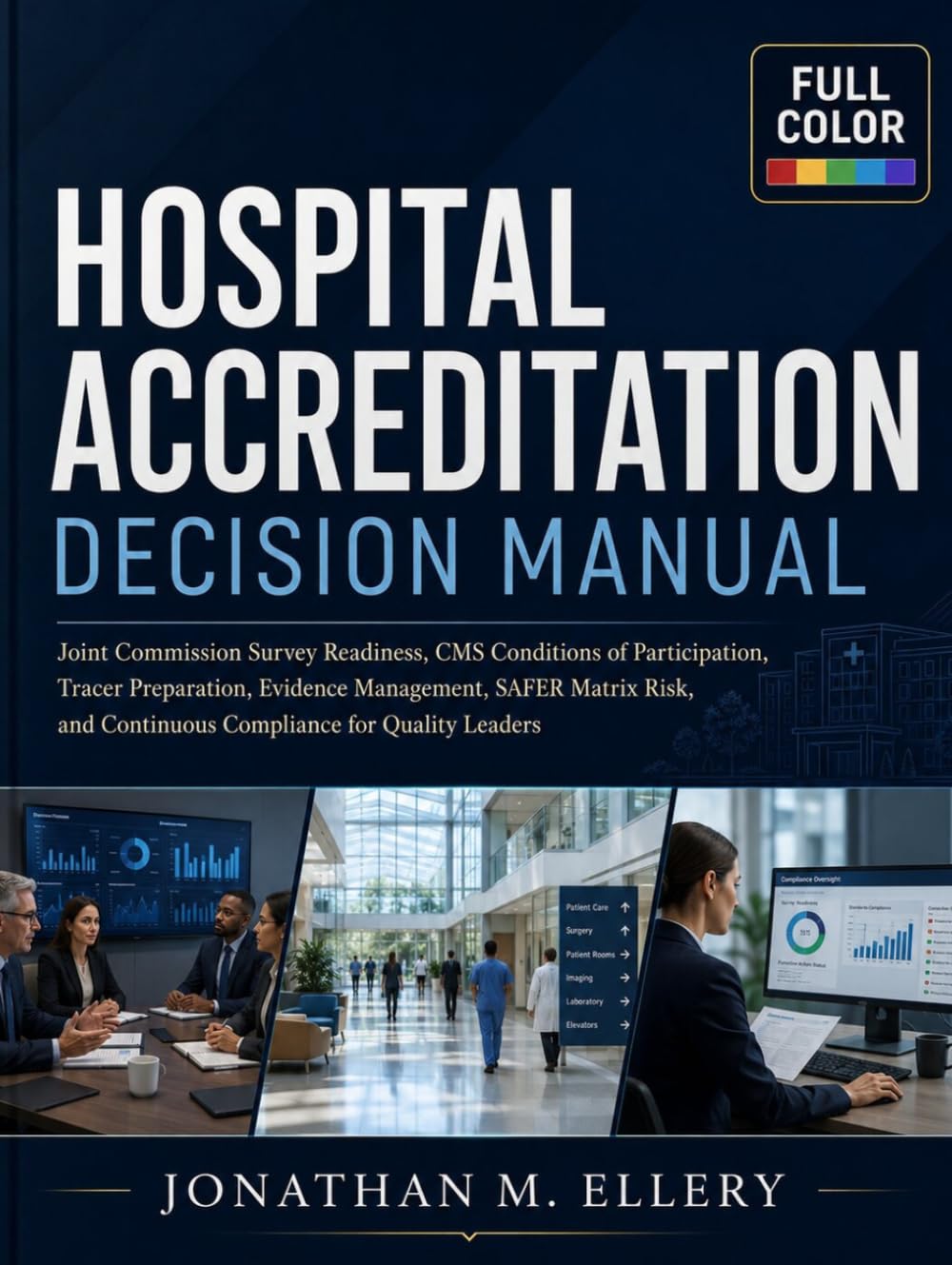 Hospital Accreditation Decision Manual: Joint Commission Survey Readiness, CMS Conditions of Participation, Tracer Preparation, Evidence Management, ... and Continuous Compliance for Quality Leaders