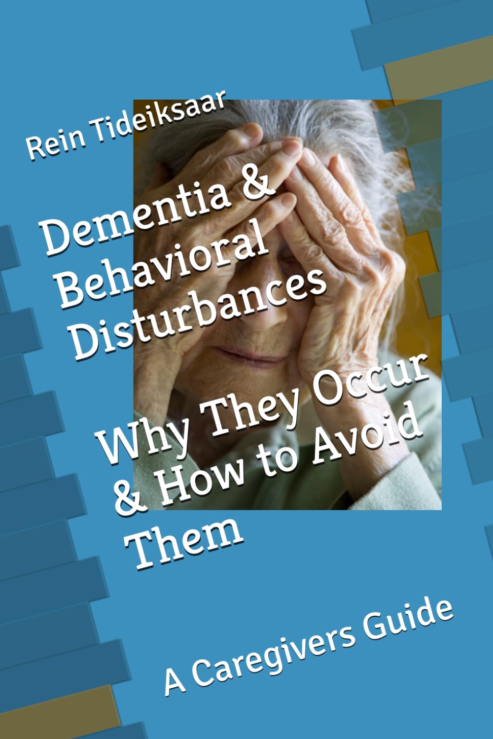 Dementia & Behavioral Disturbances Why They Occur & How to Avoid Them: A Caregivers Guide