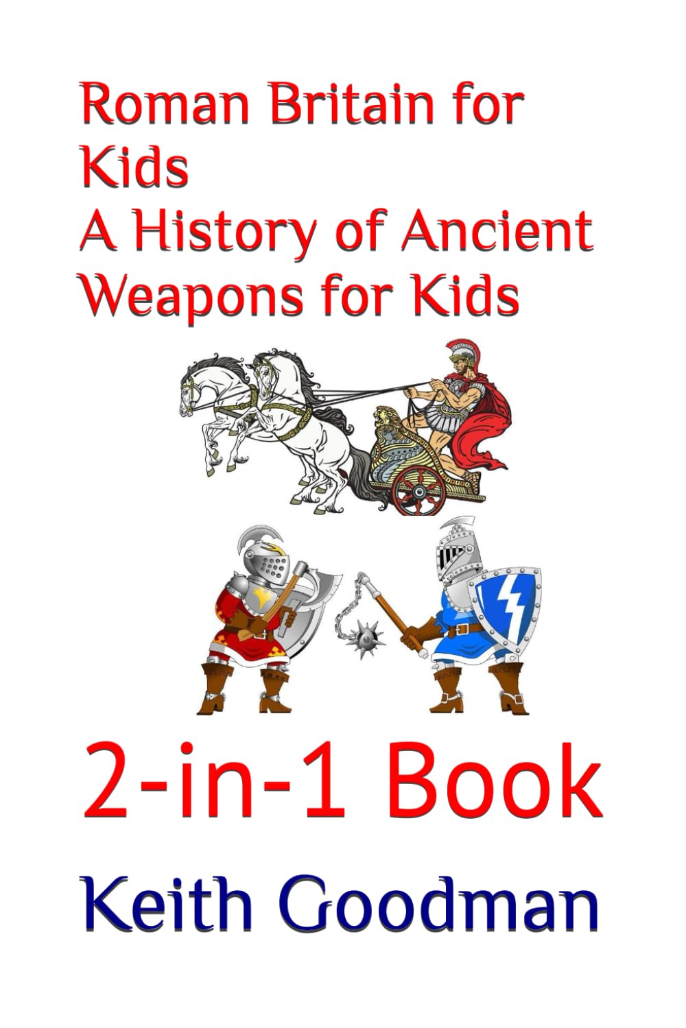 Roman Britain for Kids A History of Ancient Weapons for Kids: 2-in-1 Book (2-in-1 Books)