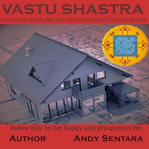 VASTU SHASTRA: COMPLETE GUIDELINES FOR THE CONSTRUCTION OF DREAM HOUSE. FOLLOW THESE GUIDELINES TO LIVE A HAPPY AND PROSPEROUS LIFE.