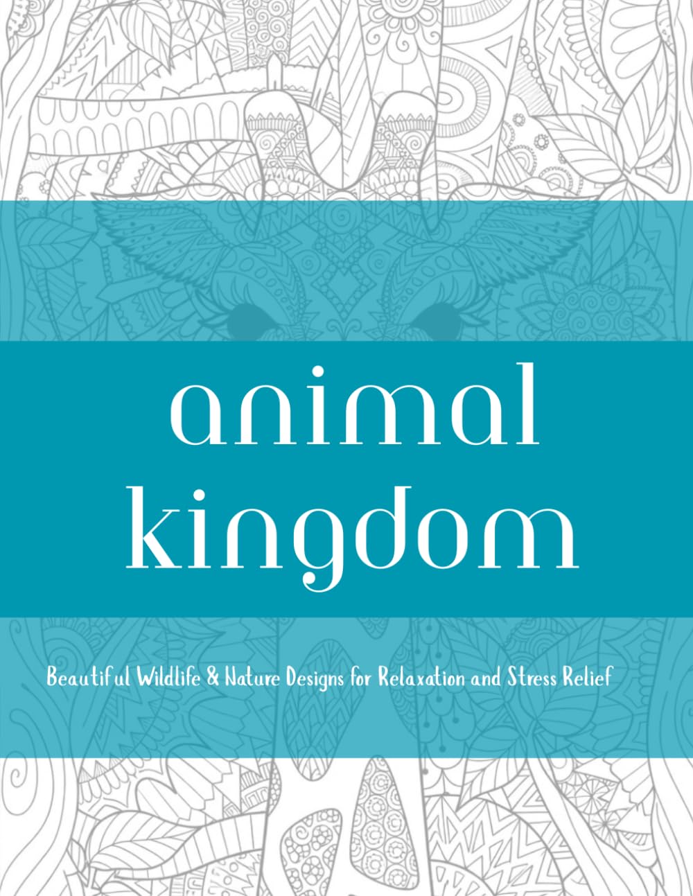 ANIMAL KINGDOM: Beautiful Wildlife & Nature Designs for Relaxation and Stress Relief