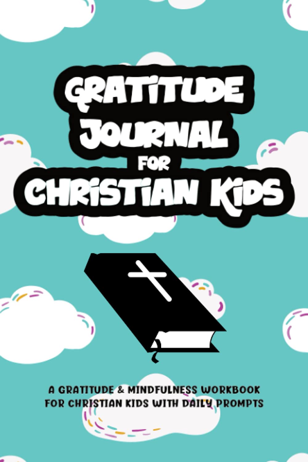 Gratitude Journal for Christian Kids: A Simple Daily Gratitude Workbook & Devotional Journal for Children Ages 8-12 to Practice Gratitude, Prayer, Bible Study, & Mindfulness with Prompts