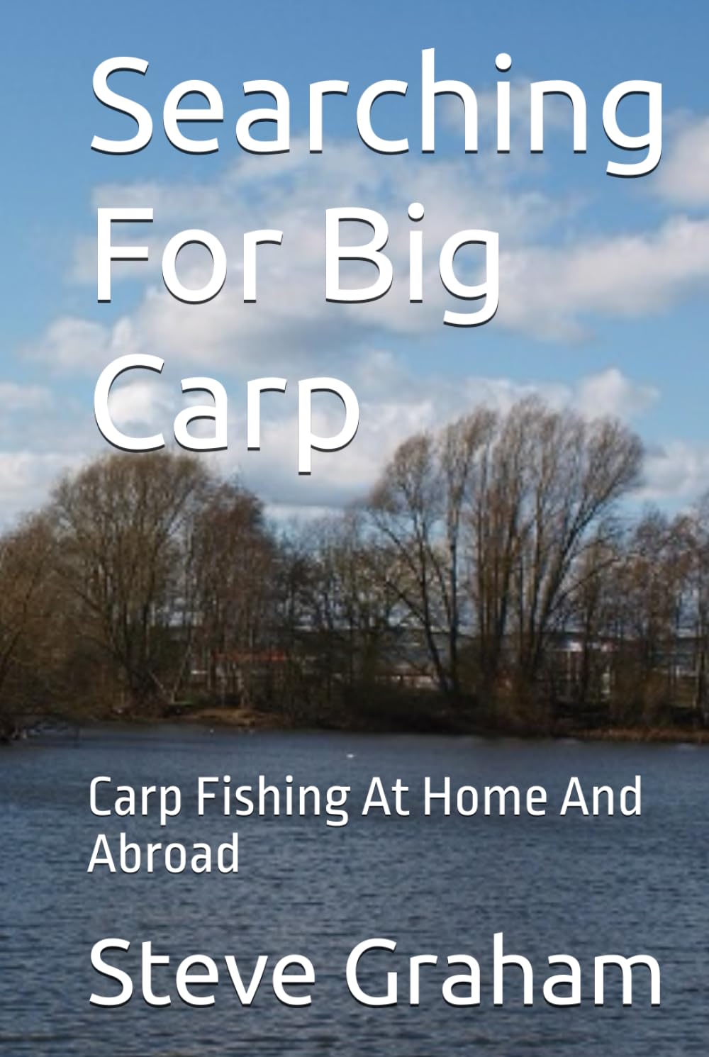 Searching For Big Carp: Carp Fishing At Home And Abroad