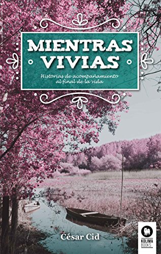 Mientras vivías: Historias de acompañamientos al final de la vida (Desarrollo espiritual)