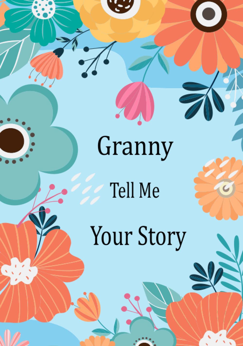 Granny Tell Me Your Story: Guided Question Journal For Your Granny To Share Her Life And Thoughts; This Book Preserves Her Lifetime Memories