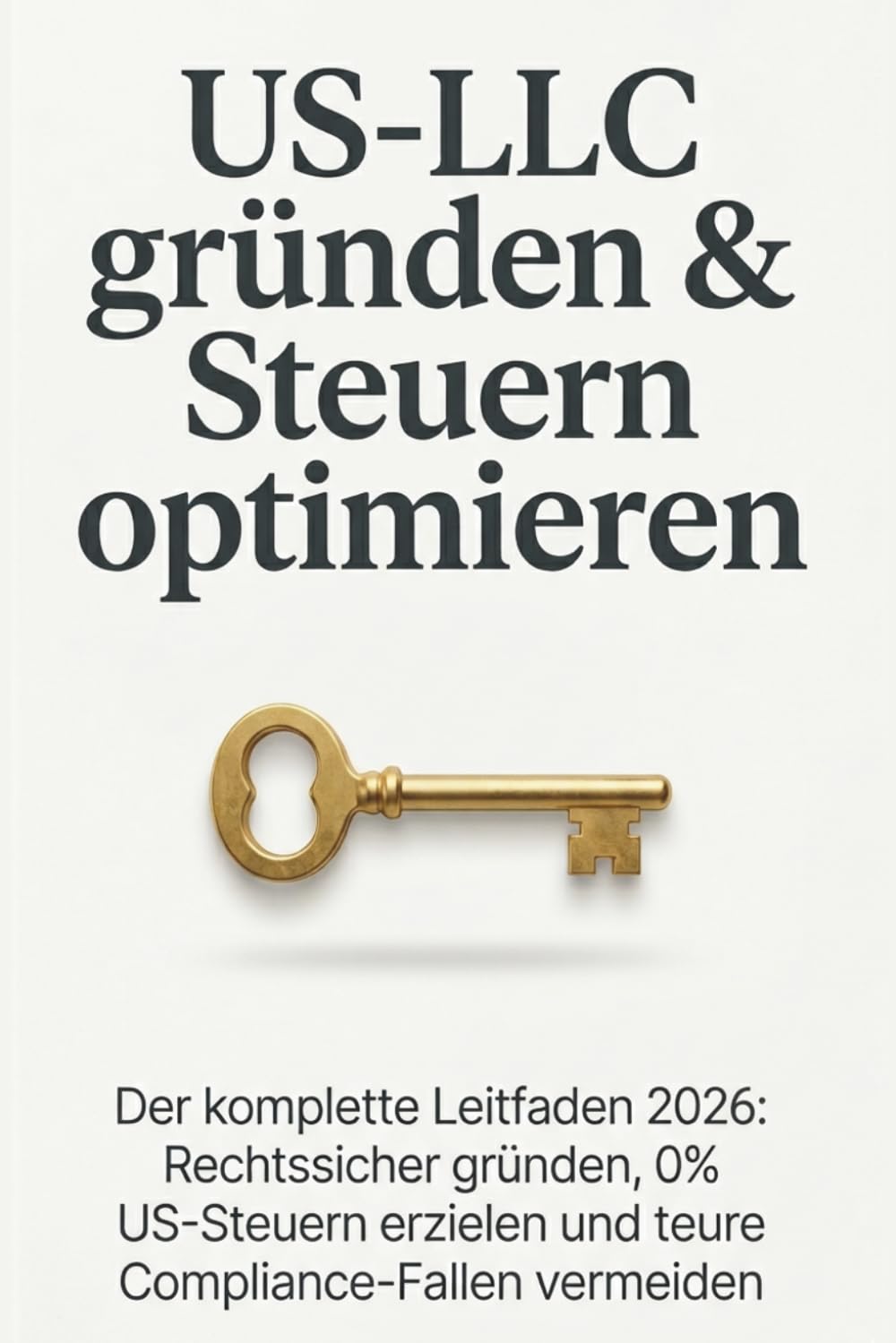 US-LLC gründen & Steuern optimieren: Der komplette Leitfaden 2026: Rechtssicher gründen, 0% US-Steuern erzielen und teure Compliance-Fallen vermeiden