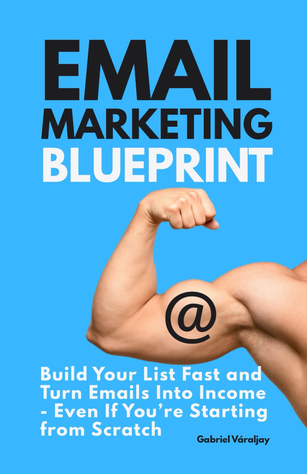 Email Marketing Blueprint: Build Your List Fast and Turn Emails Into Income - Even If You’re Starting from Scratch