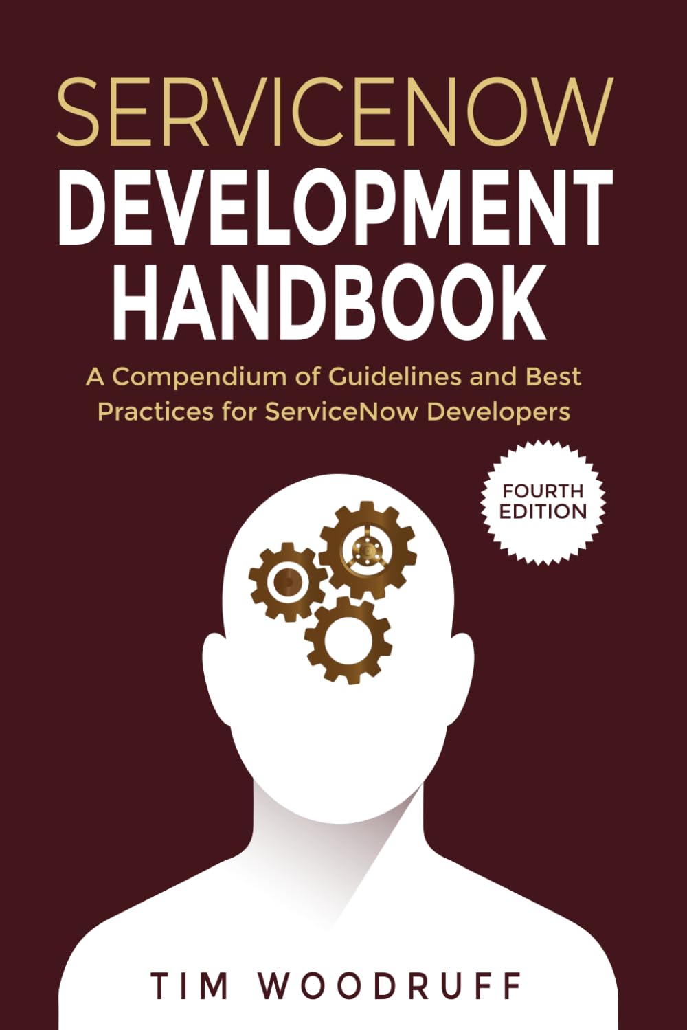 ServiceNow Development Handbook - 4th Edition: A compendium of ServiceNow "NOW" platform development and architecture pro-tips, guidelines, and best practices