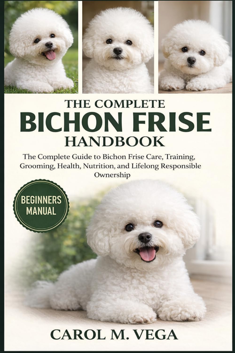 THE COMPLETE BICHON FRISE HANDBOOK: The Complete Guide to Bichon Frise Care, Training, Grooming, Health, Nutrition, and Lifelong Responsible Ownership