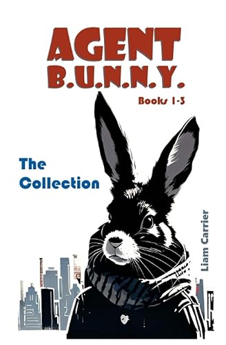 Agent B.U.N.N.Y. The Collection - Chapter Books for Readers Aged 5-9 (Fully Illustrated) Books 1-3 of The Adventures of Agent B.U.N.N.Y. Series
