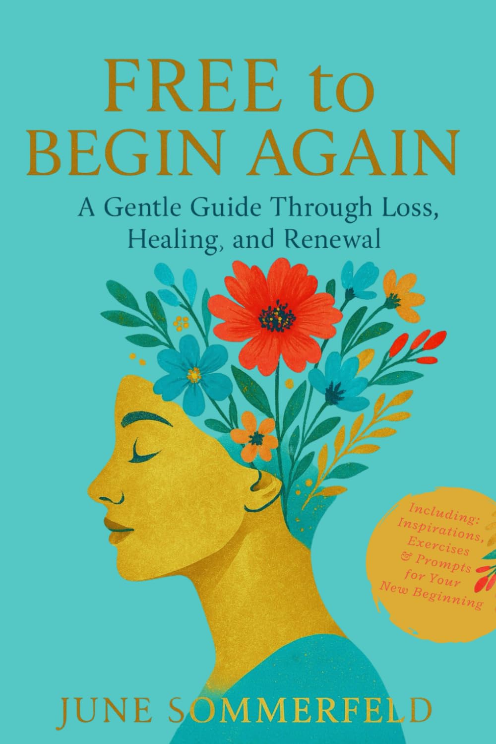 FREE to BEGIN AGAIN: A Gentle Guide Through Loss, Healing and Renewal - Including Exercises for your New Beginning (bw)