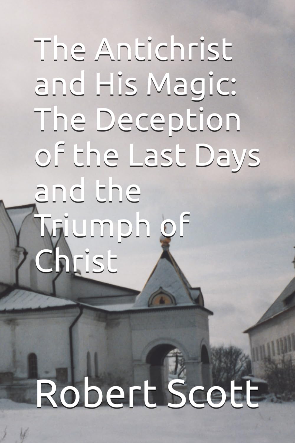 The Antichrist and His Magic: The Deception of the Last Days and the Triumph of Christ