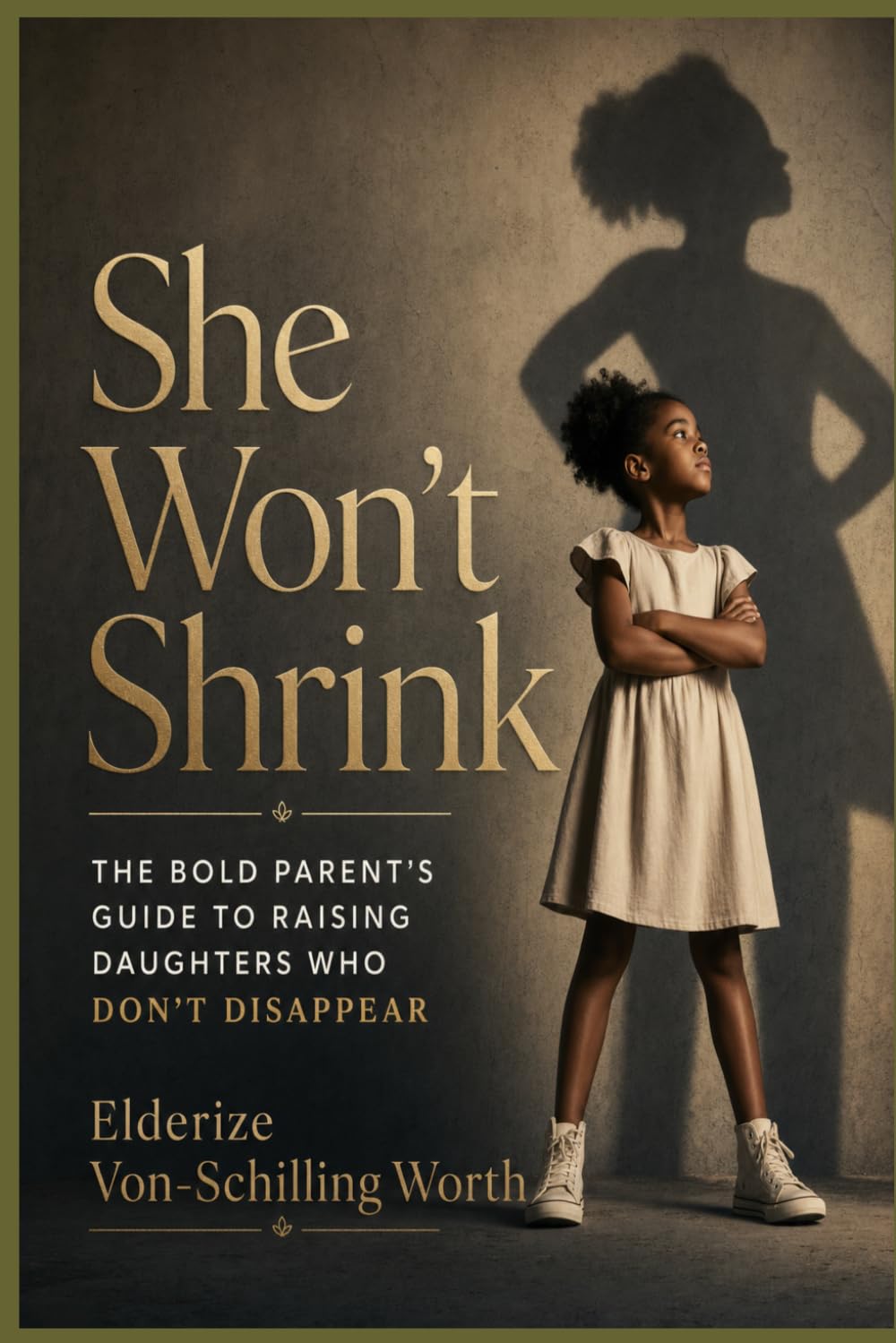 She Won't Shrink: The Bold Parent's Guide to Raising Daughters Who Don't Disappear