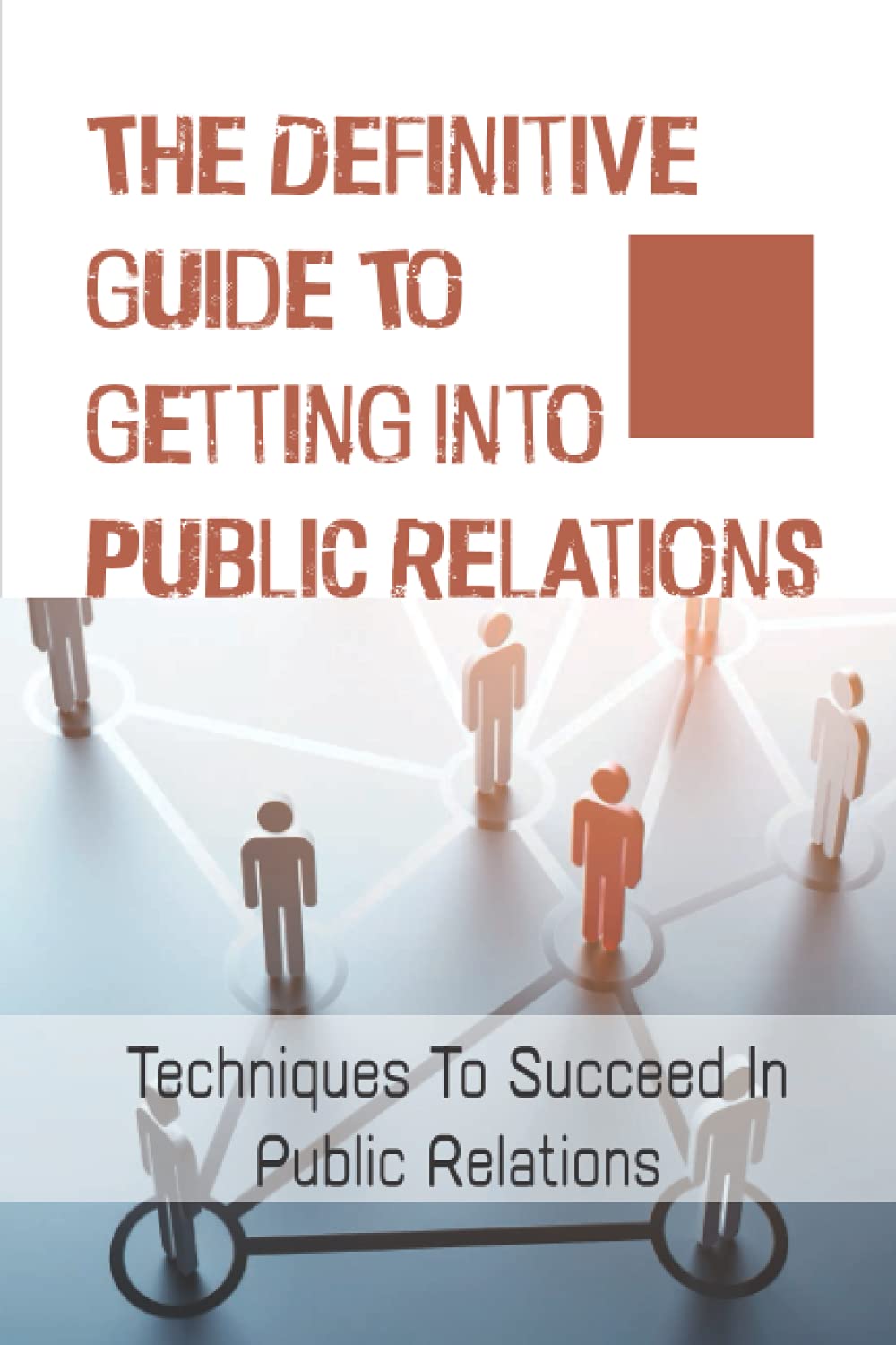 The Definitive Guide To Getting Into Public Relations: Techniques To ...
